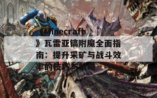 《Minecraft》瓦雷亚镐附魔全面指南：提升采矿与战斗效率的技巧与策略