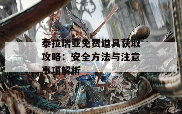 泰拉瑞亚免费道具获取攻略：安全方法与注意事项解析