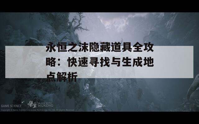 永恒之沫隐藏道具全攻略：快速寻找与生成地点解析