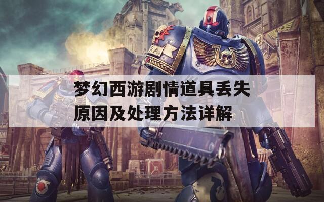 梦幻西游剧情道具丢失原因及处理方法详解