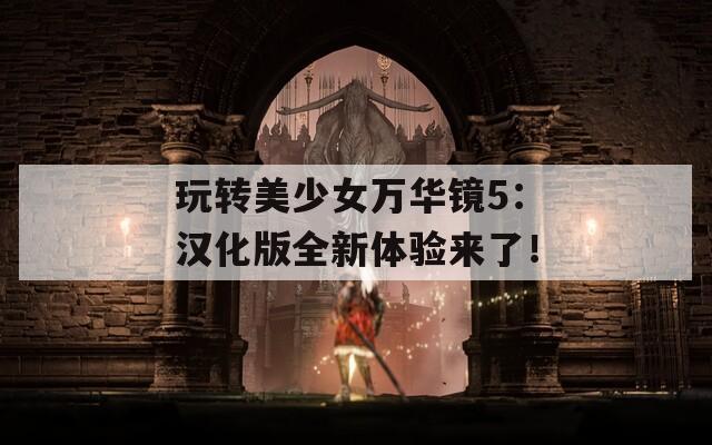 玩转美少女万华镜5：汉化版全新体验来了！