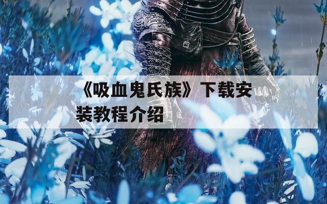 《吸血鬼氏族》下载安装教程介绍
