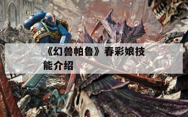 《幻兽帕鲁》春彩娘技能介绍