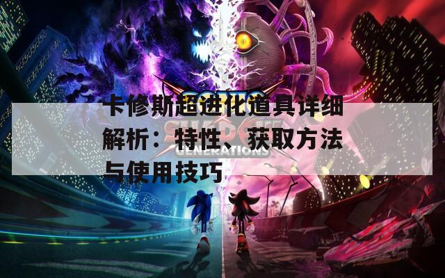 卡修斯超进化道具详细解析：特性、获取方法与使用技巧