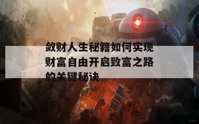 敛财人生秘籍如何实现财富自由开启致富之路的关键秘诀