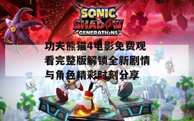 功夫熊猫4电影免费观看完整版解锁全新剧情与角色精彩时刻分享