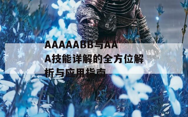 AAAAABB与AAA技能详解的全方位解析与应用指南