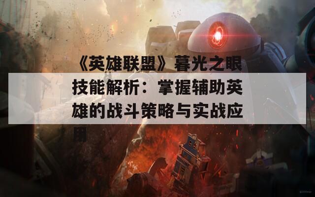 《英雄联盟》暮光之眼技能解析：掌握辅助英雄的战斗策略与实战应用