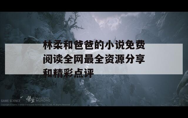 林柔和爸爸的小说免费阅读全网最全资源分享和精彩点评