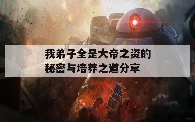 我弟子全是大帝之资的秘密与培养之道分享