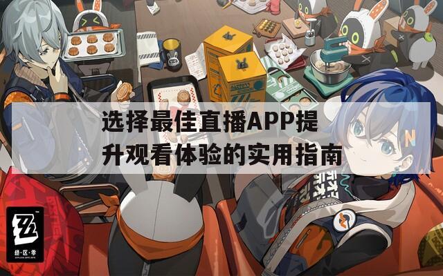 选择最佳直播APP提升观看体验的实用指南