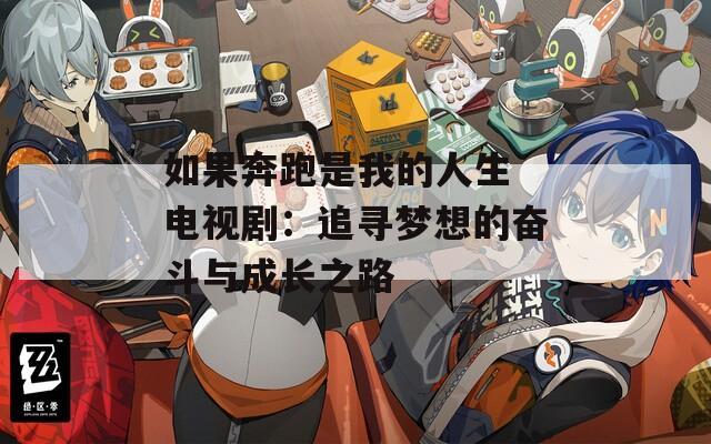 如果奔跑是我的人生 电视剧：追寻梦想的奋斗与成长之路