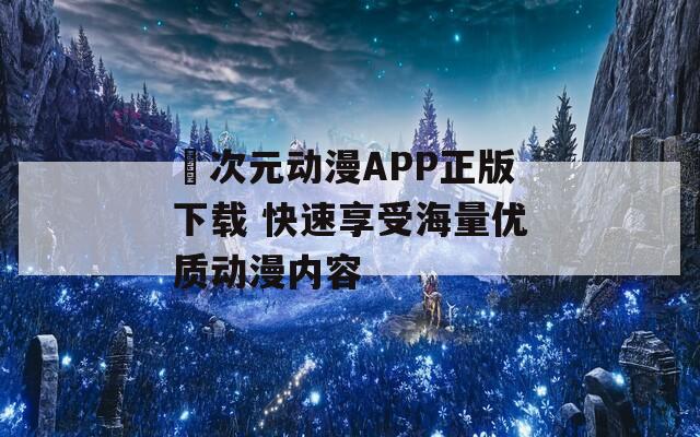 囧次元动漫APP正版下载 快速享受海量优质动漫内容