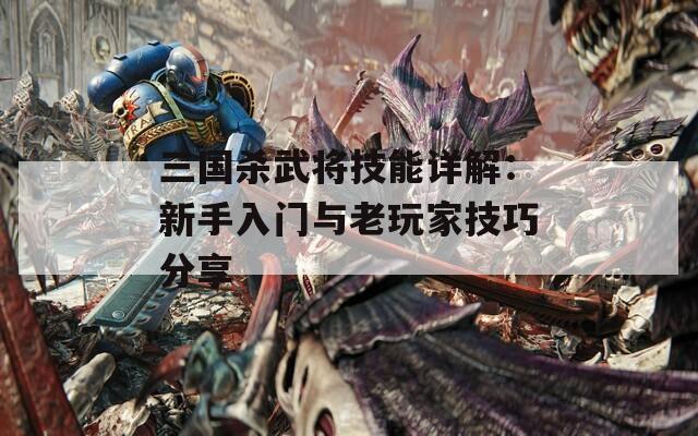 三国杀武将技能详解：新手入门与老玩家技巧分享