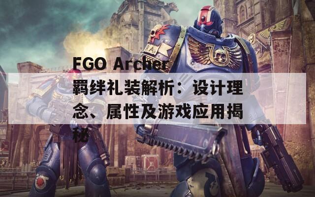FGO Archer羁绊礼装解析：设计理念、属性及游戏应用揭秘