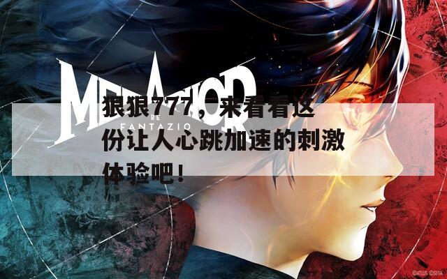狠狠777，来看看这份让人心跳加速的刺激体验吧！