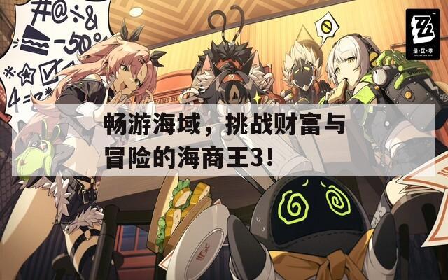 畅游海域，挑战财富与冒险的海商王3！