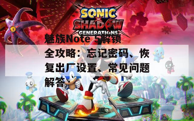 魅族Note 5解锁全攻略：忘记密码、恢复出厂设置、常见问题解答
