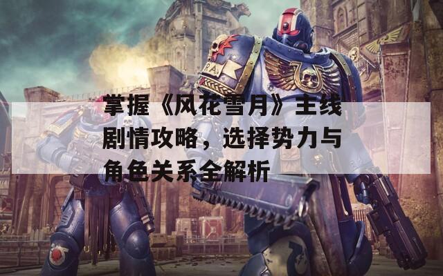 掌握《风花雪月》主线剧情攻略，选择势力与角色关系全解析