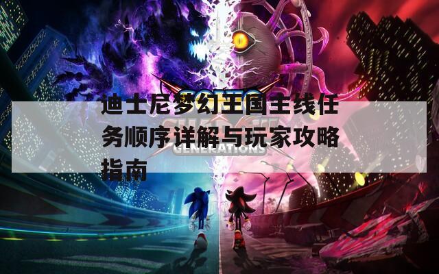 迪士尼梦幻王国主线任务顺序详解与玩家攻略指南