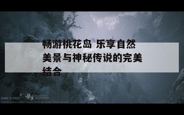 畅游桃花岛 乐享自然美景与神秘传说的完美结合