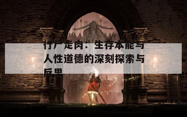 行尸走肉：生存本能与人性道德的深刻探索与反思