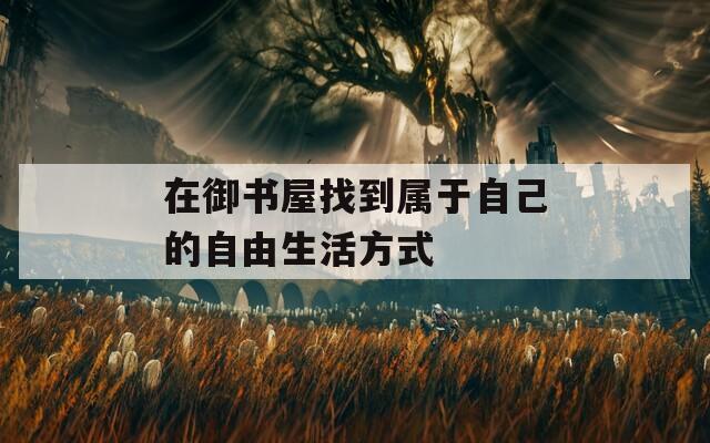 在御书屋找到属于自己的自由生活方式