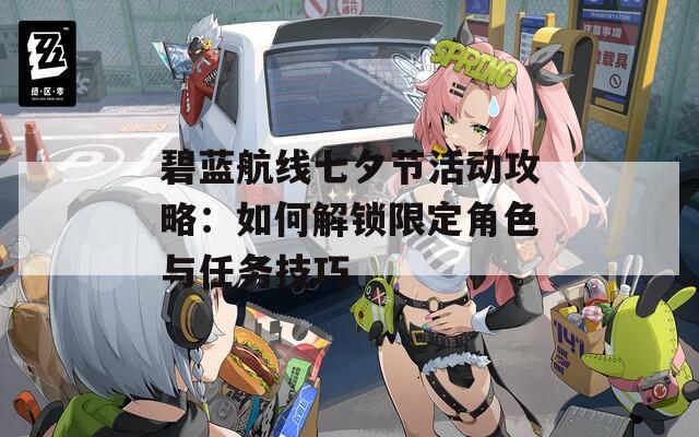 碧蓝航线七夕节活动攻略：如何解锁限定角色与任务技巧