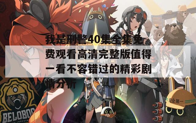 我是刑警40集全集免费观看高清完整版值得一看不容错过的精彩剧情分析