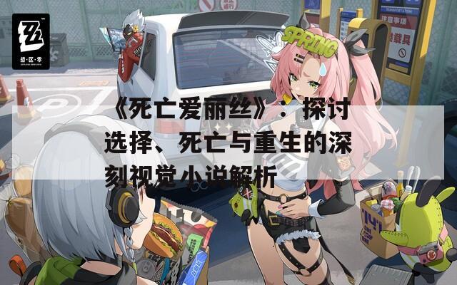 《死亡爱丽丝》：探讨选择、死亡与重生的深刻视觉小说解析