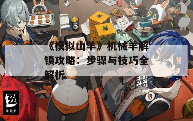《模拟山羊》机械羊解锁攻略：步骤与技巧全解析