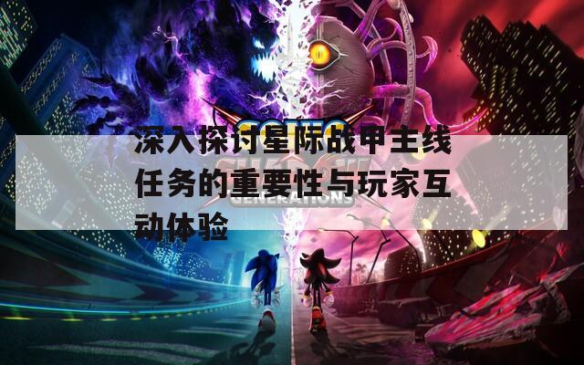 深入探讨星际战甲主线任务的重要性与玩家互动体验