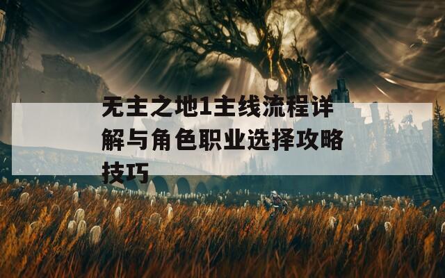 无主之地1主线流程详解与角色职业选择攻略技巧