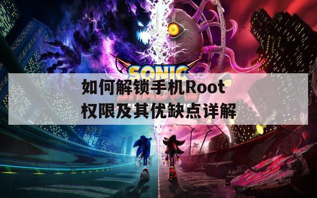 如何解锁手机Root权限及其优缺点详解