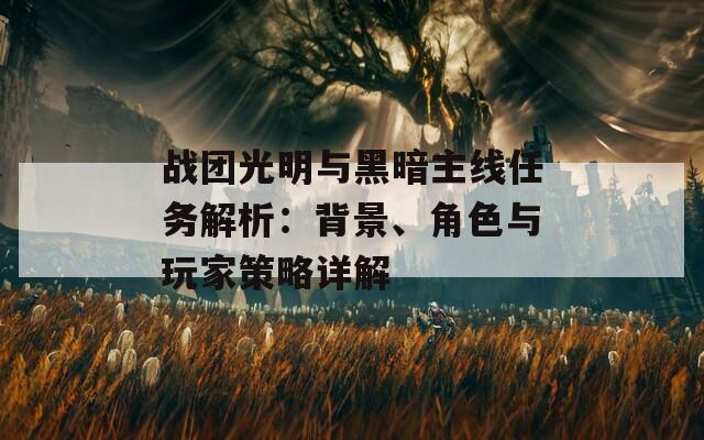 战团光明与黑暗主线任务解析：背景、角色与玩家策略详解