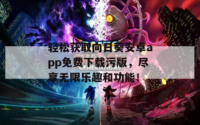 轻松获取向日葵安卓app免费下载污版，尽享无限乐趣和功能！