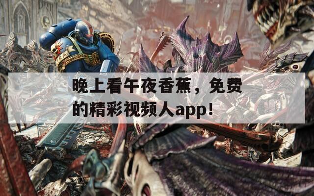 晚上看午夜香蕉，免费的精彩视频人app！