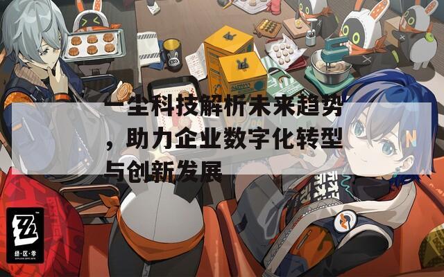 一尘科技解析未来趋势，助力企业数字化转型与创新发展