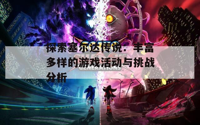 探索塞尔达传说：丰富多样的游戏活动与挑战分析