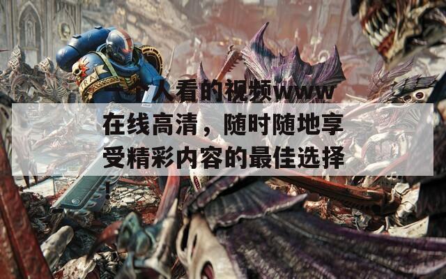 一个人看的视频www在线高清，随时随地享受精彩内容的最佳选择！
