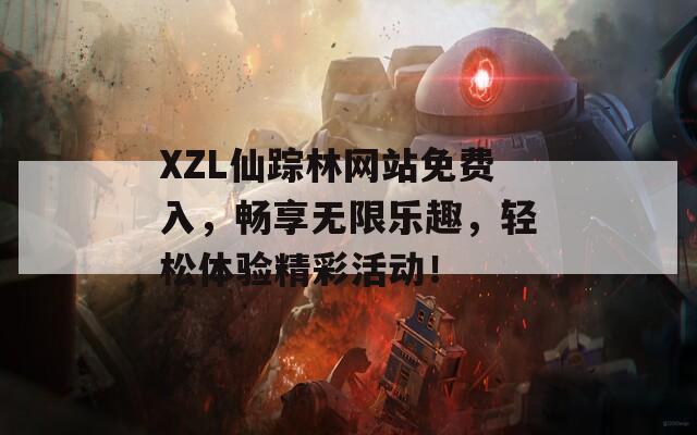 XZL仙踪林网站免费入，畅享无限乐趣，轻松体验精彩活动！