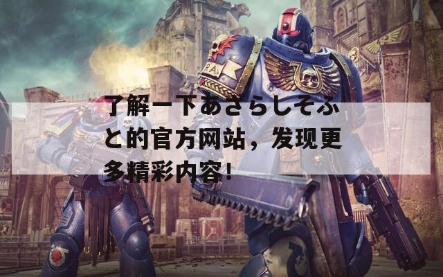 了解一下あざらしそふと的官方网站，发现更多精彩内容！