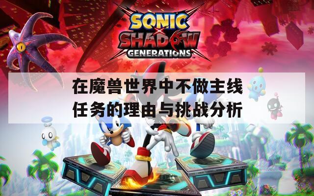 在魔兽世界中不做主线任务的理由与挑战分析