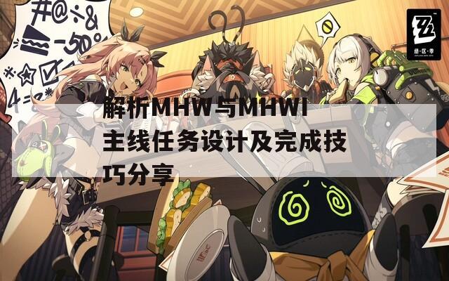 解析MHW与MHWI主线任务设计及完成技巧分享