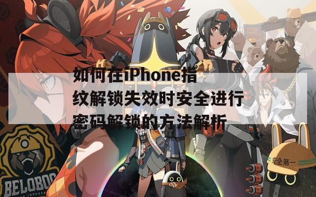 如何在iPhone指纹解锁失效时安全进行密码解锁的方法解析