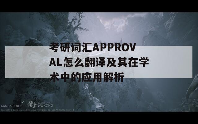 考研词汇APPROVAL怎么翻译及其在学术中的应用解析