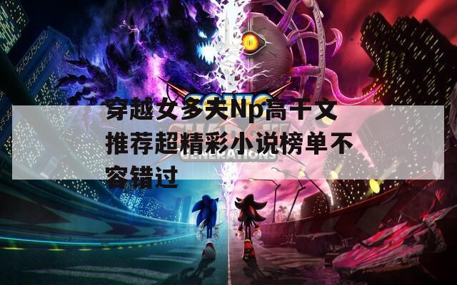 穿越女多夫Np高干文推荐超精彩小说榜单不容错过