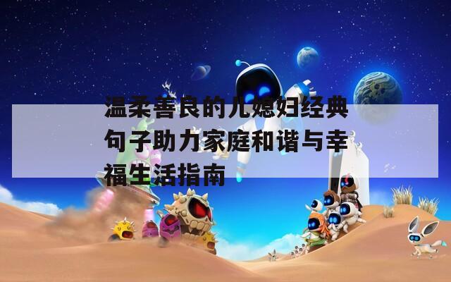 温柔善良的儿媳妇经典句子助力家庭和谐与幸福生活指南