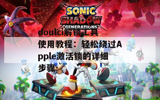 doulci解锁工具使用教程：轻松绕过Apple激活锁的详细步骤