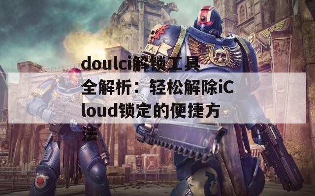 doulci解锁工具全解析：轻松解除iCloud锁定的便捷方法